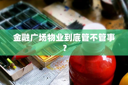 金融广场物业到底管不管事？