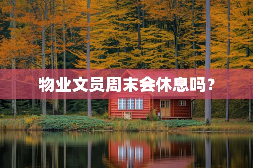 物业文员周末会休息吗？