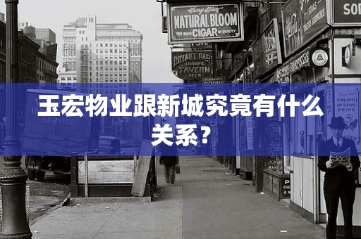 玉宏物业跟新城究竟有什么关系？