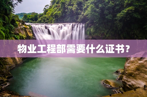 物业工程部需要什么证书？