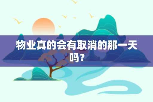 物业真的会有取消的那一天吗？
