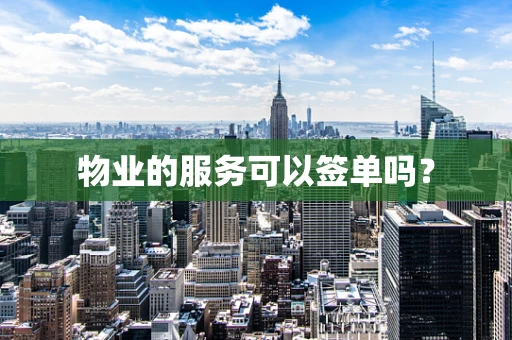 物业的服务可以签单吗？