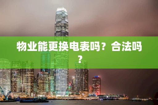 物业能更换电表吗？合法吗？