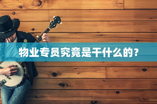 物业专员究竟是干什么的？