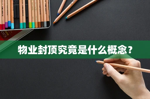 物业封顶究竟是什么概念？