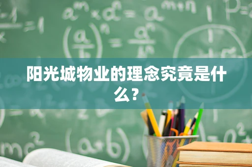 阳光城物业的理念究竟是什么？