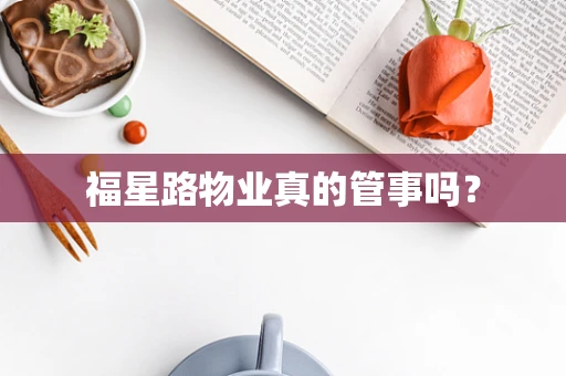 福星路物业真的管事吗？