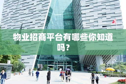 物业招商平台有哪些你知道吗？