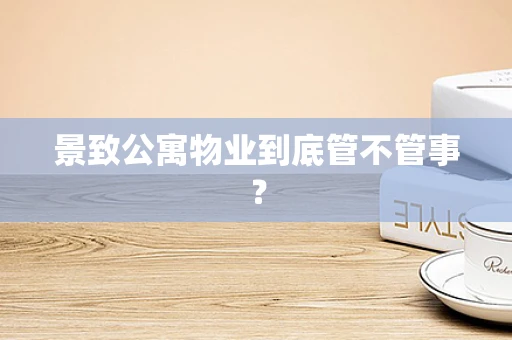 景致公寓物业到底管不管事？