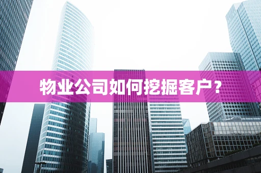 物业公司如何挖掘客户？