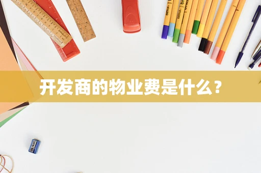 开发商的物业费是什么？