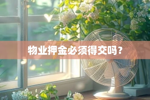 物业押金必须得交吗？