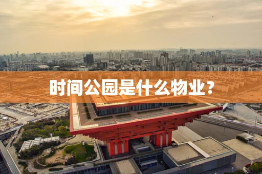 时间公园是什么物业？