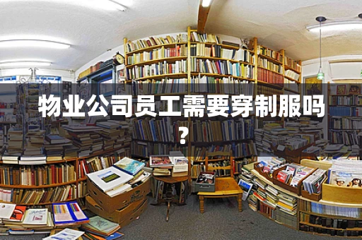 物业公司员工需要穿制服吗？