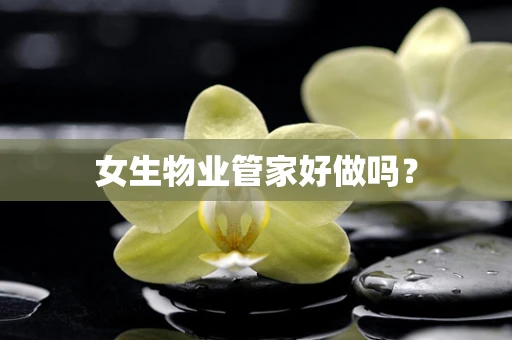 女生物业管家好做吗？