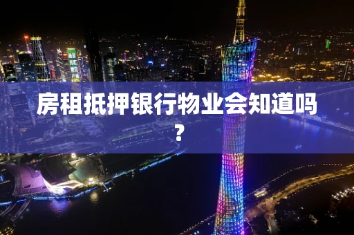房租抵押银行物业会知道吗？