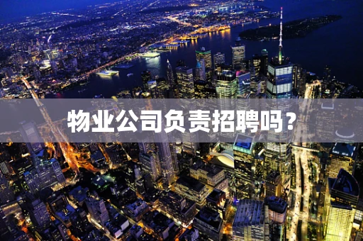 物业公司负责招聘吗？
