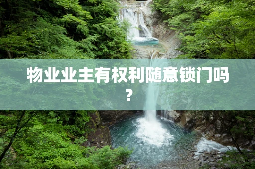物业业主有权利随意锁门吗？