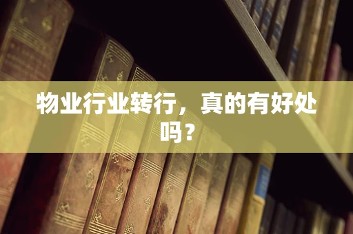 物业行业转行，真的有好处吗？