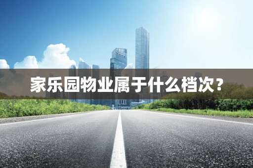 家乐园物业属于什么档次？