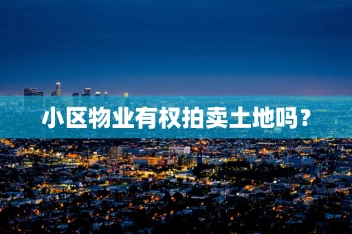小区物业有权拍卖土地吗？