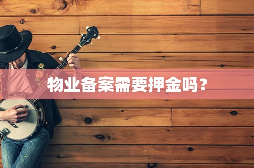 物业备案需要押金吗？