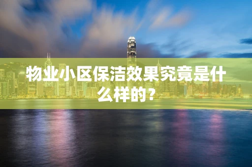 物业小区保洁效果究竟是什么样的？