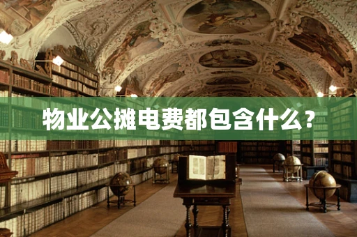 物业公摊电费都包含什么？