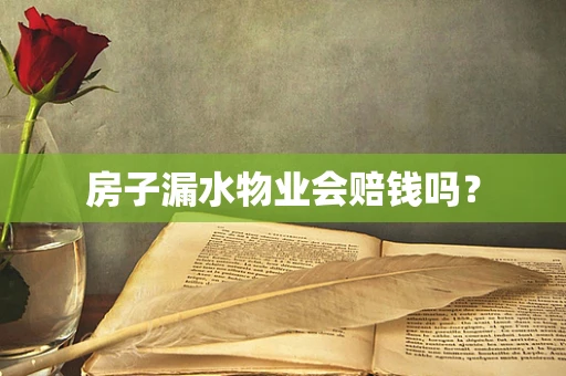 房子漏水物业会赔钱吗？