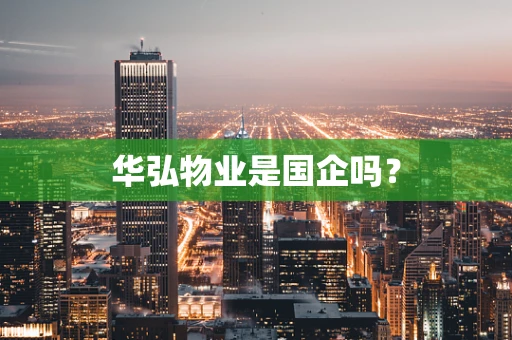华弘物业是国企吗？