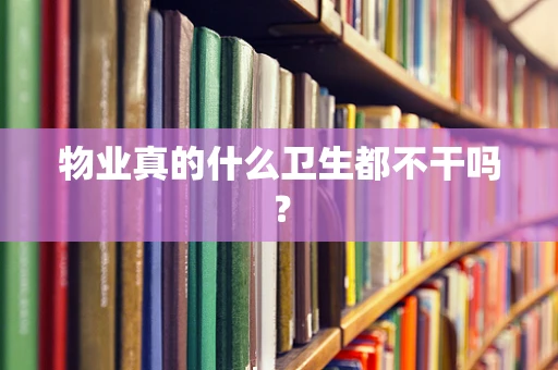物业真的什么卫生都不干吗？