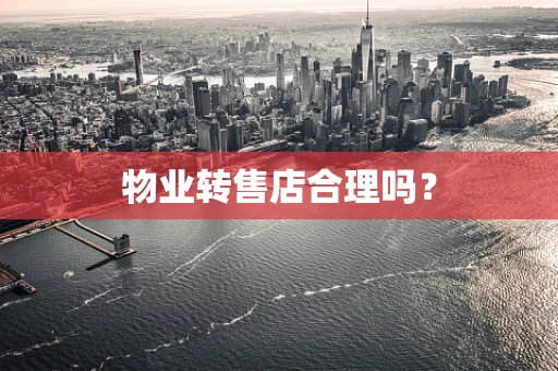 物业转售店合理吗？