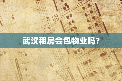武汉租房会包物业吗？