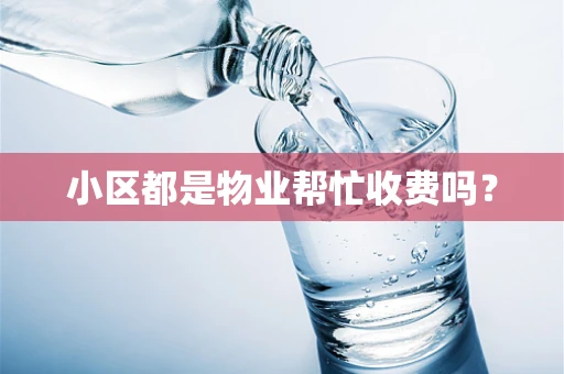 小区都是物业帮忙收费吗？