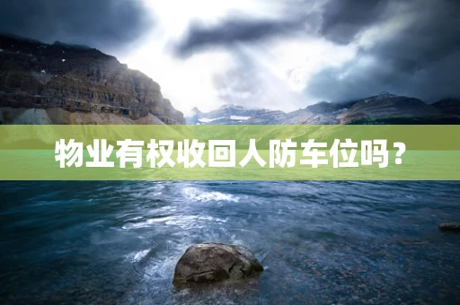 物业有权收回人防车位吗？