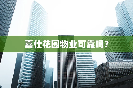 嘉仕花园物业可靠吗？