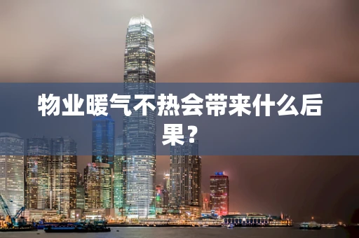 物业暖气不热会带来什么后果？