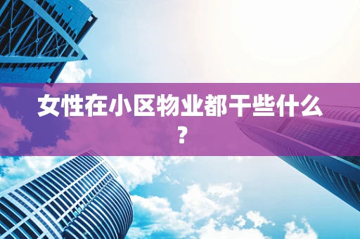 女性在小区物业都干些什么？