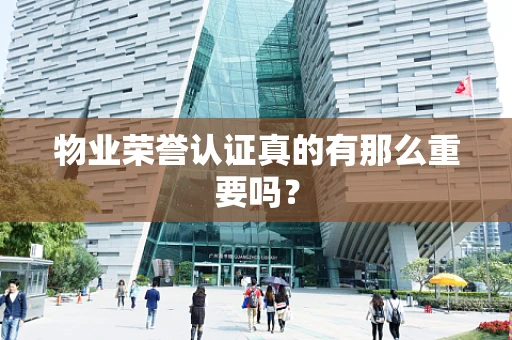 物业荣誉认证真的有那么重要吗？