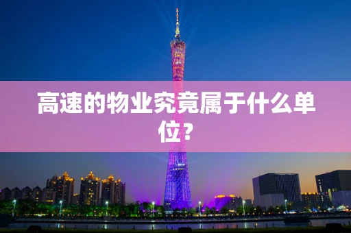高速的物业究竟属于什么单位？