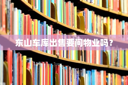 东山车库出售要问物业吗？