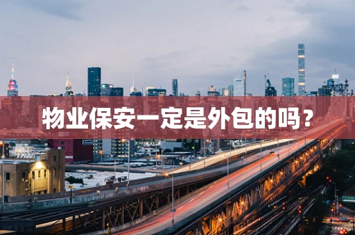 物业保安一定是外包的吗？