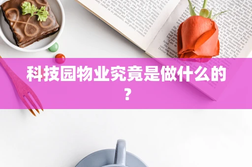 科技园物业究竟是做什么的？