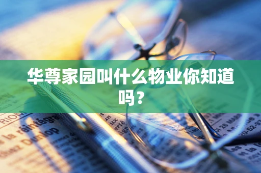 华尊家园叫什么物业你知道吗？
