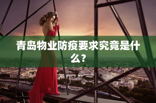 青岛物业防疫要求究竟是什么？