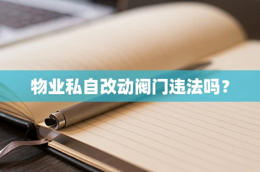 物业私自改动阀门违法吗？