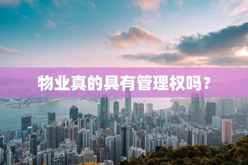 物业真的具有管理权吗？