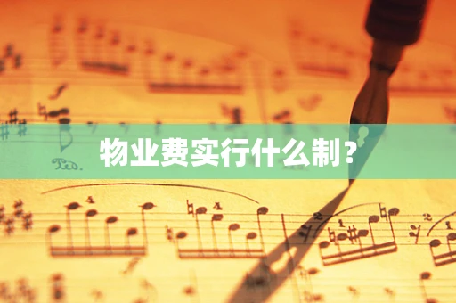 物业费实行什么制？