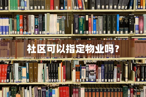 社区可以指定物业吗？