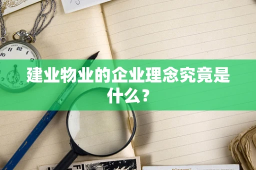 建业物业的企业理念究竟是什么？